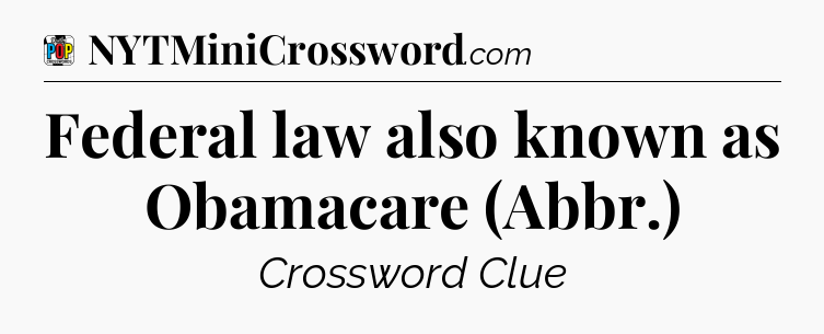 Federal law also known as Obamacare (Abbr.) Crossword Clue