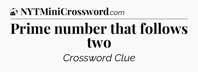 Prime number that follows two - Daily Themed Classic Crossword