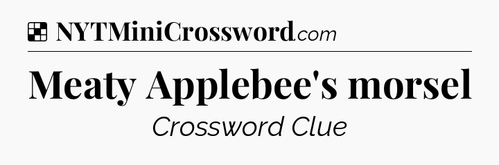 Solution: Meaty Applebee's morsel - NYT Crossword
