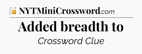 Added breadth to - 7 Little Words