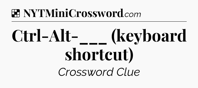 Solution: Ctrl-Alt-___ (keyboard shortcut) - NYT Crossword