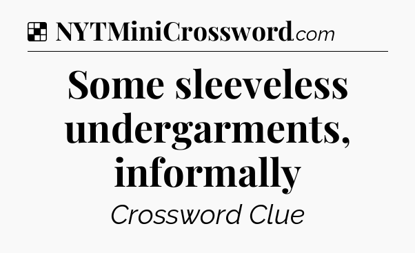 Solution: Some sleeveless undergarments, informally - NYT Crossword