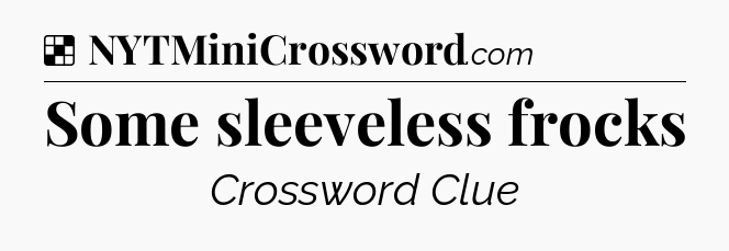 Solution: Some sleeveless frocks - NYT Crossword