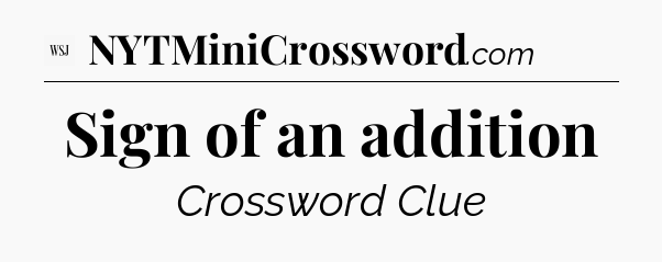 Sign of an addition - WSJ Crossword