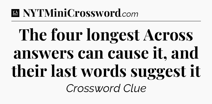 The four longest Across answers can cause it, and their last words suggest it - LA Times Crossword