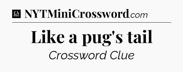Like a pug's tail - LA Times Crossword