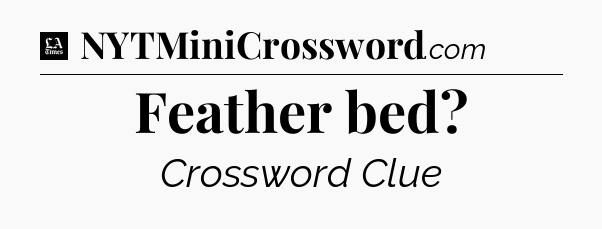 Feather bed - LA Times Crossword