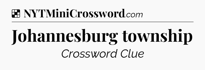 Solution: Johannesburg township - NYT Crossword