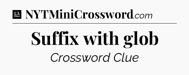 Suffix with glob - LA Times Crossword