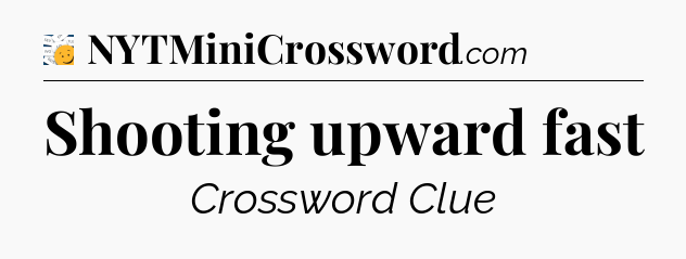 Shooting upward fast - 7 Little Words