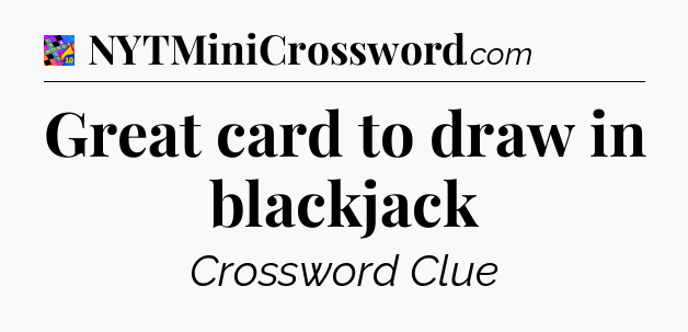 Great card to draw in blackjack Crossword Clue