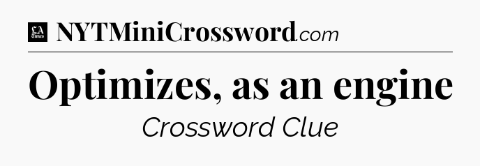 Optimizes, as an engine - LA Times Crossword