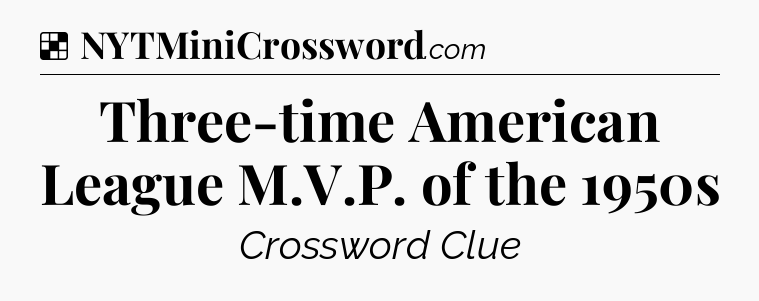 Solution: Three-time American League M.V.P. of the 1950s - NYT Crossword