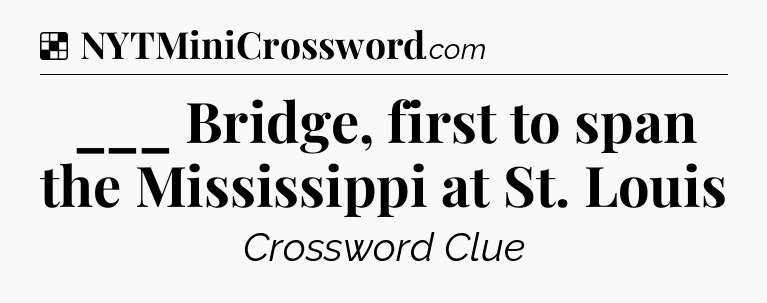 Solution: ___ Bridge, first to span the Mississippi at St. Louis - NYT Crossword