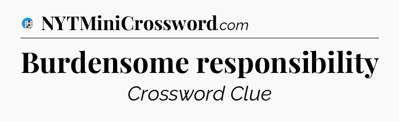 Burdensome responsibility Crossword Clue