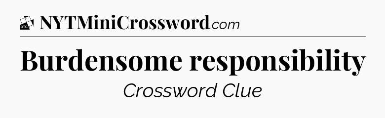 Burdensome responsibility - Daily Themed Classic Crossword