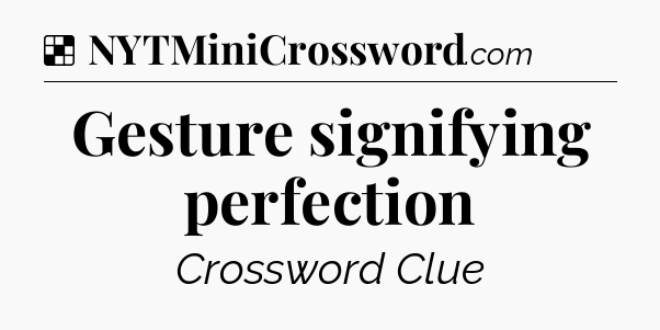 Solution: Gesture signifying perfection - NYT Crossword