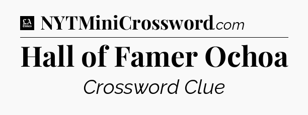 Hall of Famer Ochoa - LA Times Crossword