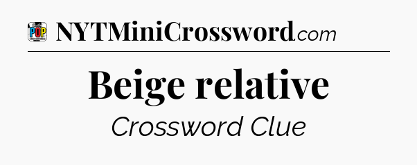 Beige relative Crossword Clue