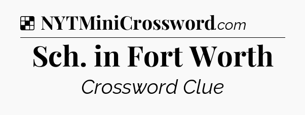Solution: Sch. in Fort Worth - NYT Crossword