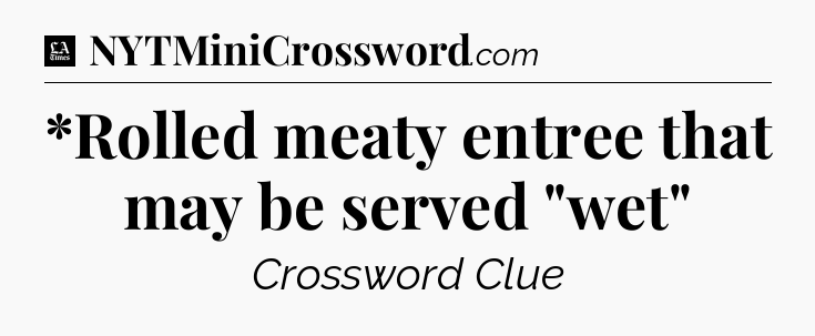 *Rolled meaty entree that may be served 