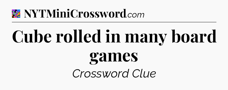 Cube rolled in many board games Crossword Clue