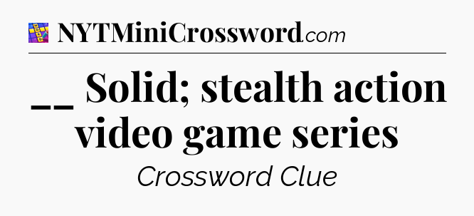 __ Solid; stealth action video game series Codycross
