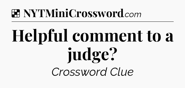 Solution: Helpful comment to a judge - NYT Crossword