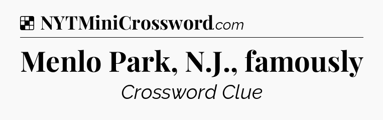 Solution: Menlo Park, N.J., famously - NYT Crossword