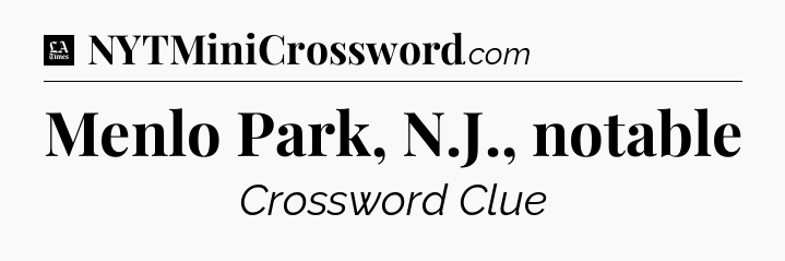Menlo Park, N.J., notable - LA Times Crossword