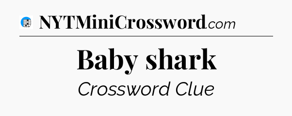 Baby shark Crossword Clue