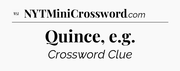 Quince, e.g - WSJ Crossword