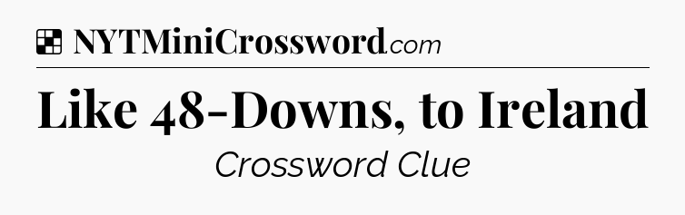 Solution: Like 48-Downs, to Ireland - NYT Crossword