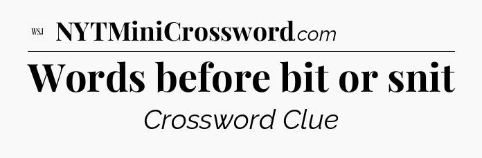 Words before bit or snit - WSJ Crossword