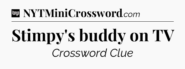 Stimpy's buddy on TV Crossword Clue
