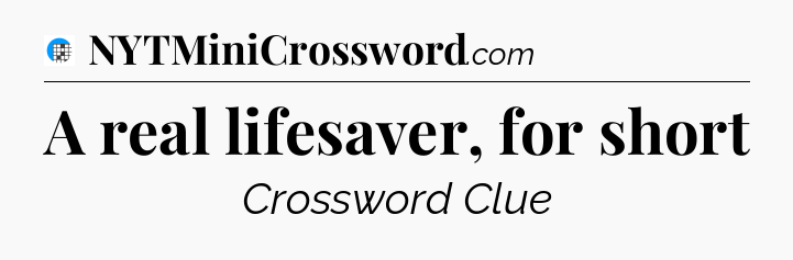 A real lifesaver, for short Crossword Clue