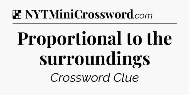 Solution: Proportional to the surroundings - NYT Crossword