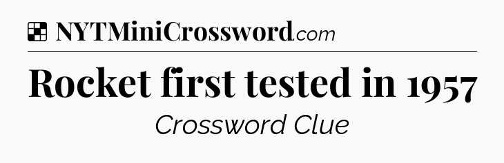 Solution: Rocket first tested in 1957 - NYT Crossword