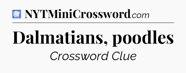 Dalmatians, poodles Puzzle Page Crossword Clue