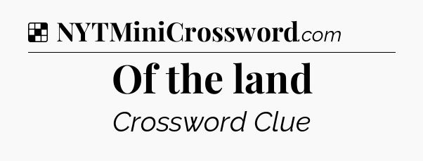 Solution: Of the land - NYT Crossword