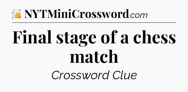 Final stage of a chess match - 7 Little Words
