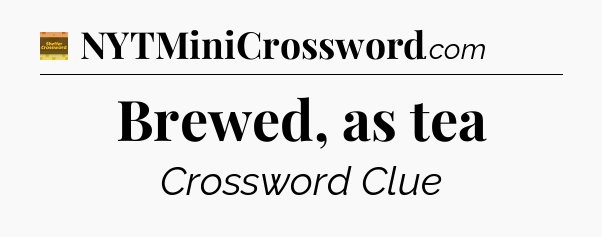 Brewed, as tea crossword clue Eugene Sheffer