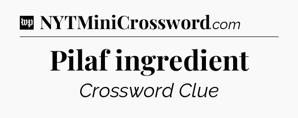 Pilaf ingredient Crossword Clue