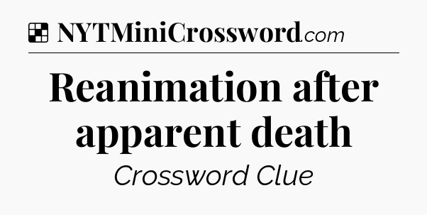 Solution: Reanimation after apparent death - NYT Crossword