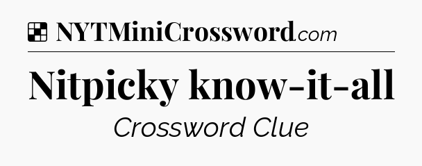 Solution: Nitpicky know-it-all - NYT Crossword