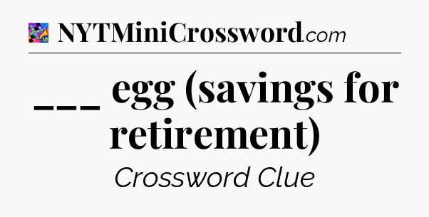 ___ egg (savings for retirement) Crossword Clue