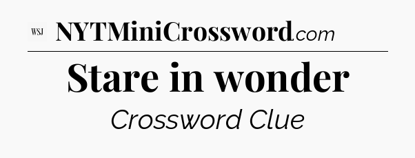 Stare in wonder - WSJ Crossword