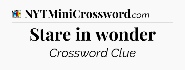 Stare in wonder Crossword Clue