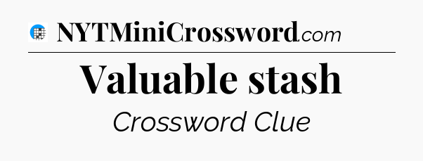 Valuable stash Crossword Clue