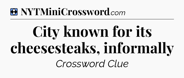 Solution: City known for its cheesesteaks, informally - NYT Mini Crossword